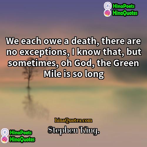 Stephen King Quotes | We each owe a death, there are